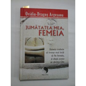 JUMATATEA MEA, FEMEIA  -  OVIDIU-DRAGOS ARGESANU